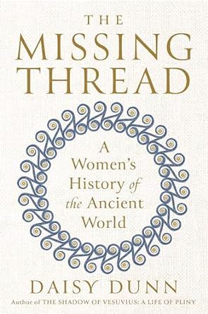 Missing Thread: A Women&#39;s History of the Ancient World by Daisy Dunn