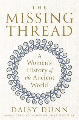 Missing Thread: A Women&#39;s History of the Ancient World by Daisy Dunn