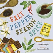 Salt, Pepper, Season, Spice : All the Flavors of the World by Jacques Pasquet and Claire Anghinolfi