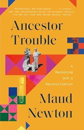 Ancestor Trouble: A Reckoning and a Reconciliation by Maud Newton