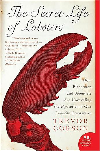 The Secret Life of Lobsters: How Fishermen and Scientists Are Unraveling the Mysteries of Our Favorite Crustacean by Trevor Corson