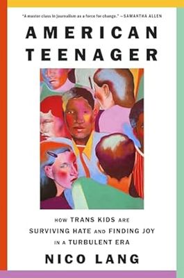 American Teenager: How Trans Kids Are Surviving Hate and Finding Joy in a Turbulent Era by Nico Lang