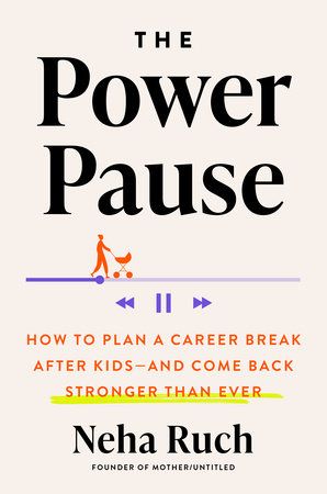The Power Pause: How to Plan a Career Break After Kids--And Come Back Stronger Than Ever by Neha Ruch