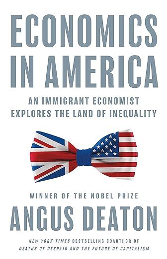 Economics in America: An Immigrant Economist Explores the Land of Inequality (hardcover) by Angus Deaton