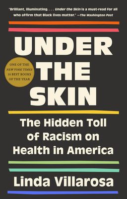 Under the Skin: The Hidden Toll of Racism on American Lives and on the Health of Our Nation by Linda Villarosa