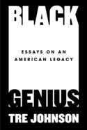 Black Genius: Essays on an American Legacy by Tre Johnson