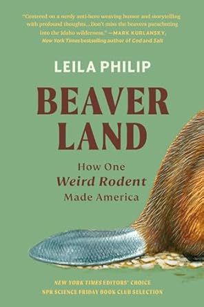 Beaverland: How One Weird Rodent Made America by Leila Philip