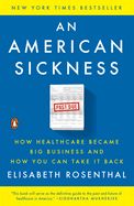 An American Sickness: How Healthcare Became Big Business and How You Can Take It Back by Elisabeth Rosenthal