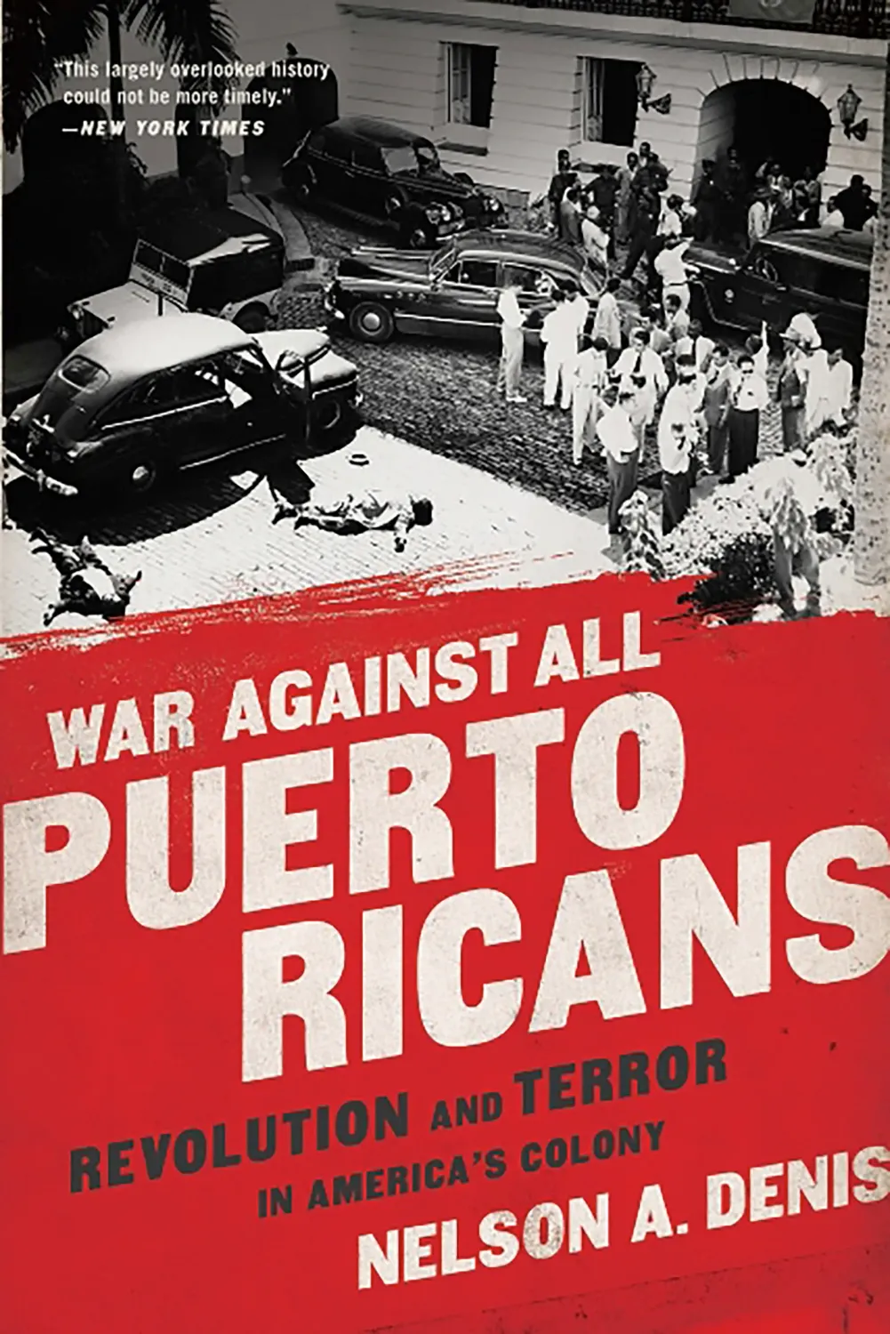 The War Against All Puerto Ricans: Revolution and Terror in America&#39;s Colony by Nelson A. Denis