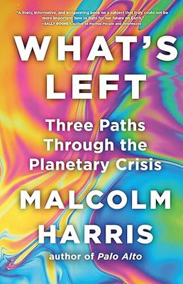 What&#39;s Left: Three Paths Through the Planetary Crisis by Malcolm Harris