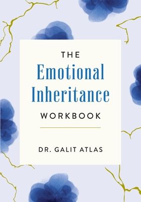 The Emotional Inheritance Workbook: A Therapist&#39;s Guide to Breaking the Cycle by Galit Atlas