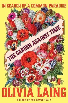 The Garden Against Time (hardcover) by Olivia Laing