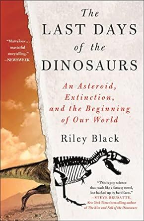 Last Days of the Dinosaurs: An Asteroid, Extinction, and the Beginning of Our World by Riley Black