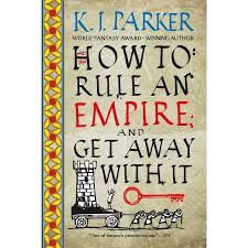 How to Rule an Empire and Get Away with It by KJ Parker