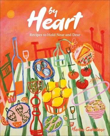 By Heart: Recipes to Hold Near and Dear by Hailee Catalano