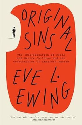 Original Sins: The (Mis)Education of Black and Native Children and the Construction of Americanracism by Eve L. Ewing