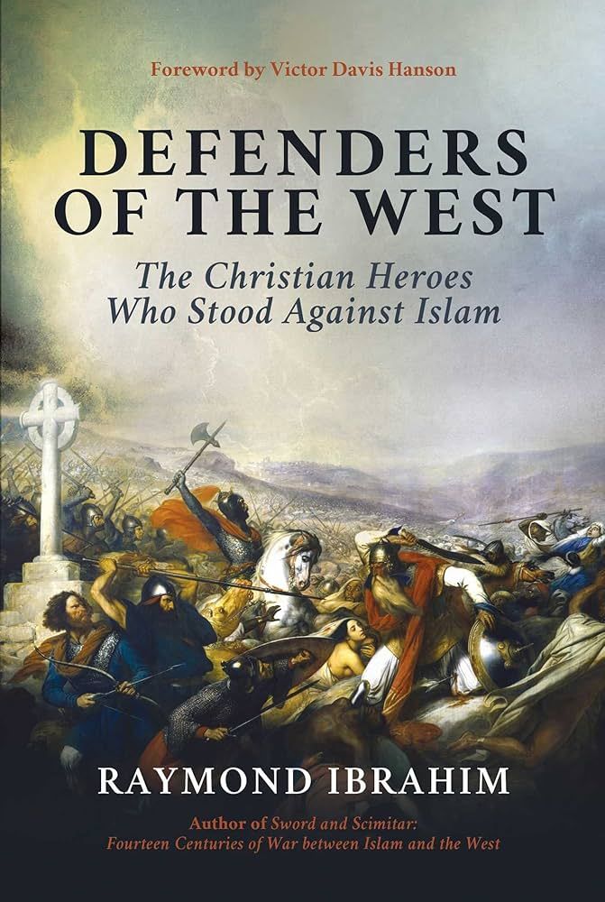 Defenders of the West: The Christian Heroes Who Stood Against Islam by Raymond Ibrahim