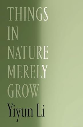 Things in Nature Merely Grow by Yiyun Li