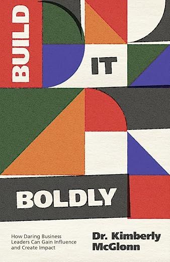Build It Boldly: How Daring Business Leaders Can Gain Influence and Create Impact by Kimberly McGlonn