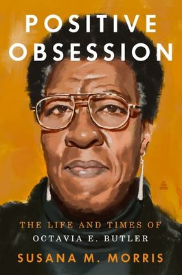 Positive Obsession : The Life and Times of Octavia E. Butler by Susana M. Morris