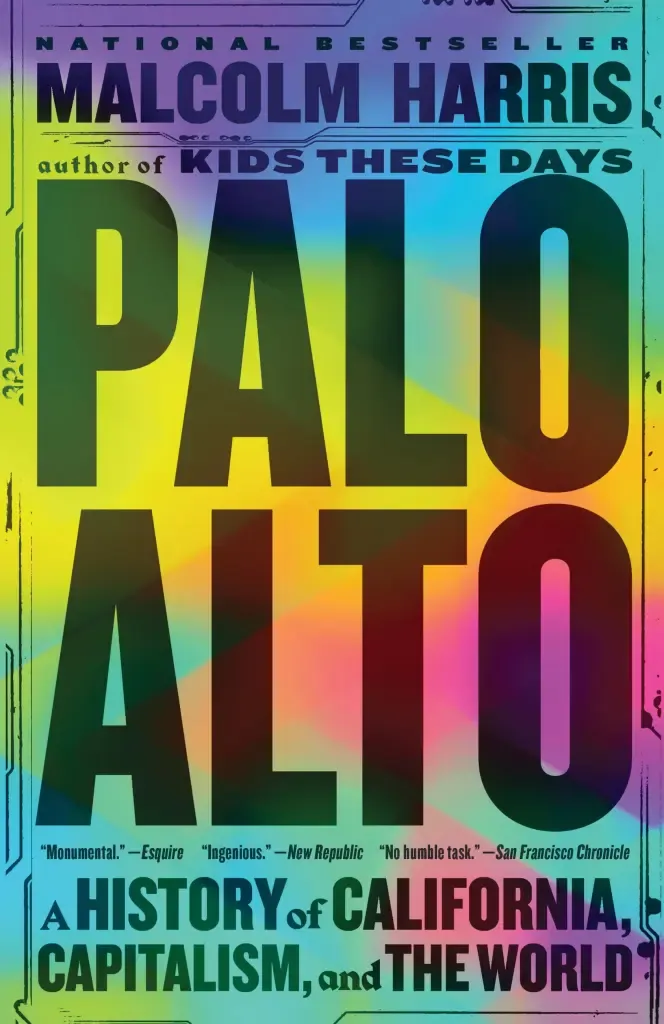 Palo Alto:  A History of California, Capitalism, and the World by Malcolm Harris