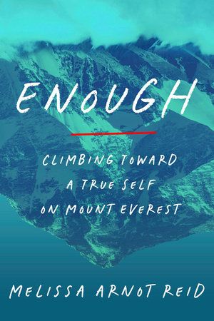 Enough: Climbing Toward a True Self on Mount Everest by Melissa Arnot Reid