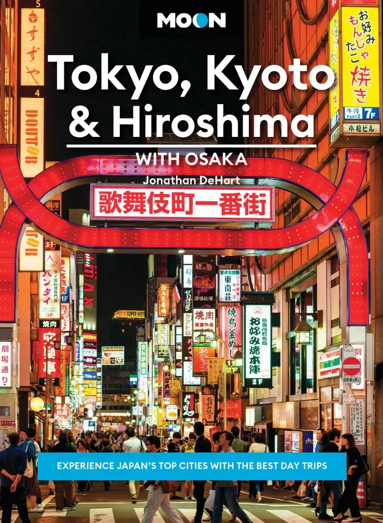 Moon Tokyo, Kyoto &amp; Hiroshima: With Osaka: Experience Japan's Top Cities with the Best Day Trips by Jonathan Dehart