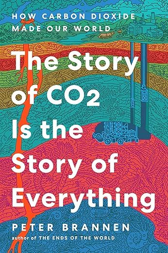 The Story of CO2 Is the Story of Everything: How Carbon Dioxide Made Our World by Peter Brannen
