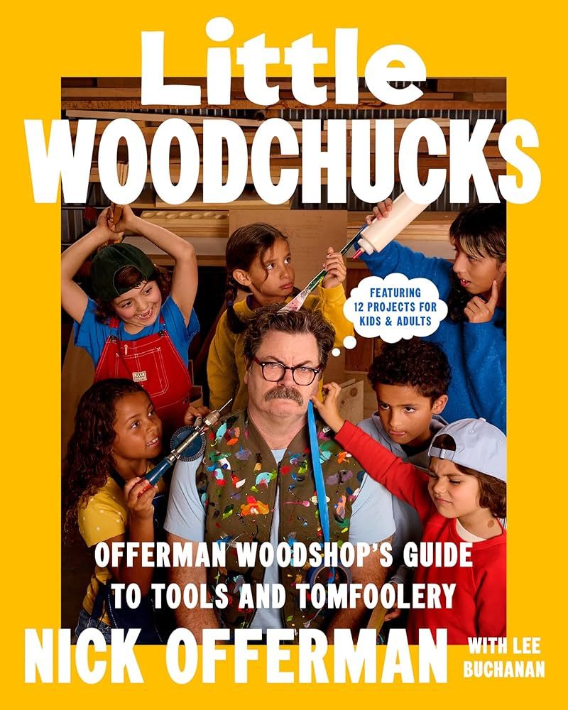 Little Woodchucks: Offerman Woodshop&#39;s Guide to Tools and Tomfoolery by Nick Offerman