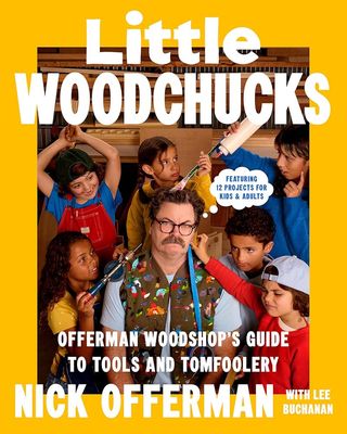 Little Woodchucks: Offerman Woodshop&#39;s Guide to Tools and Tomfoolery by Nick Offerman