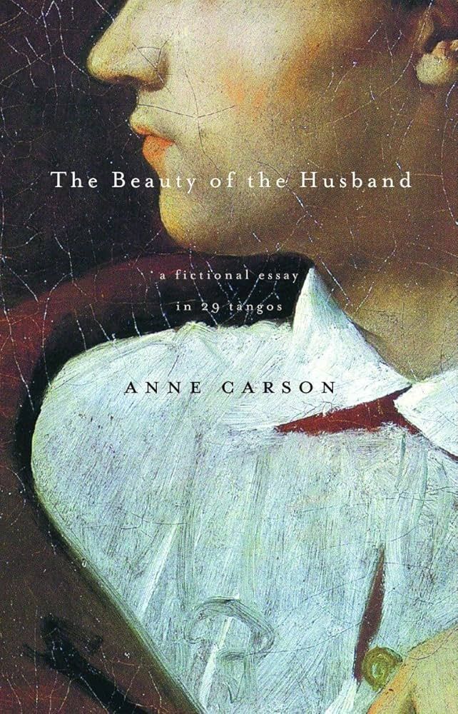The Beauty of the Husband : A Fictional Essay in 29 Tangos by Anne Carson