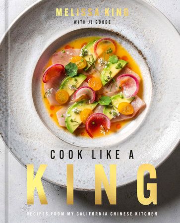 Cook Like a King: Recipes from My California Chinese Kitchen by Melissa King with JJ Goode