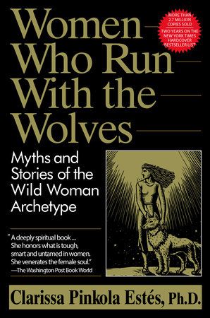 Women Who Run with the Wolves: Myths and Stories of the Wild Woman Archetype by Clarissa Pinkola Estés
