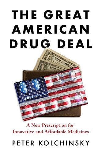 The Great American Drug Deal: A New Prescription for Innovative and Affordable Medicines by Peter Kolchinsky