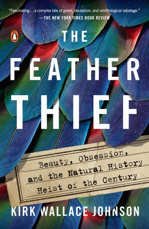 The Feather Thief: Beauty, Obsession, and the Natural History Heist of the Century by Kirk Wallace Johnson