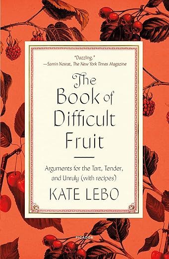 The Book of Difficult Fruit: Arguments for the Tart, Tender, and Unruly (with Recipes) by Kate Lebo