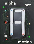 Alphabet in Motion: How Letters Get Their Shape by Kelli Anderson