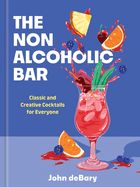 The Nonalcoholic Bar: Classic and Creative Cocktails for Everyone by John Debary