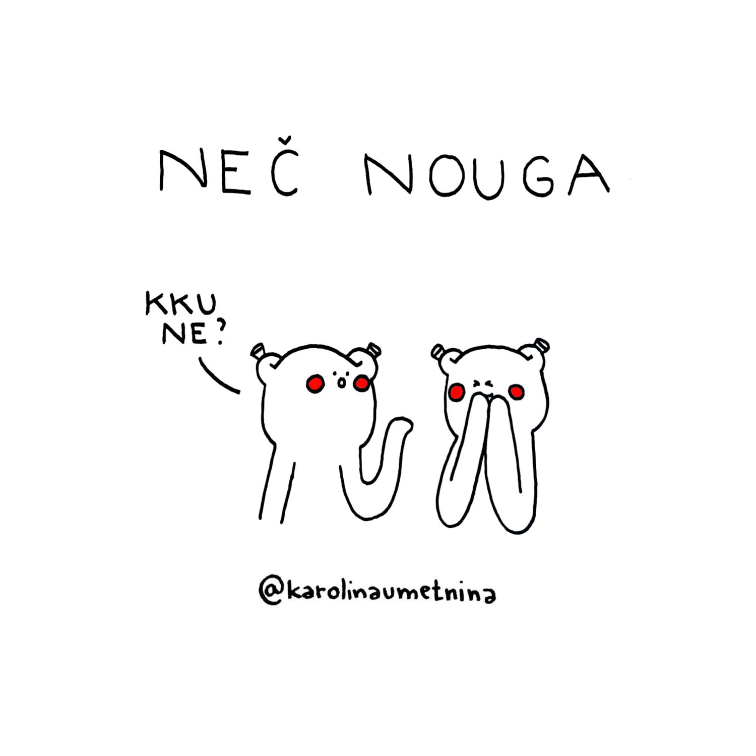 Karolina Umetnina 2: NEČ NOUGA (Kku ne?)