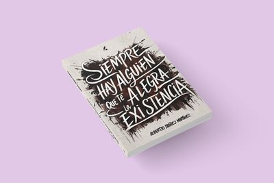 Siempre hay alguien que te alegra la existencia / Alberto Ibáñez Martínez Siempre hay alguien que te alegra la existencia / Alberto Ibáñez Martínez