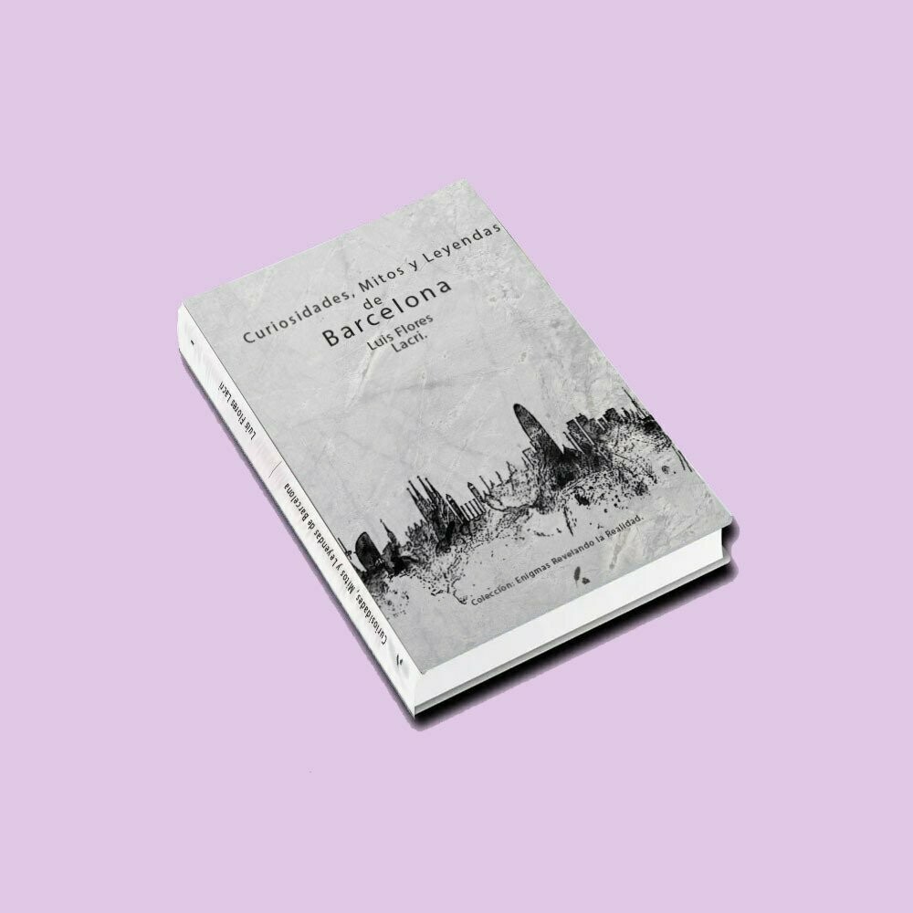 Curiosidades, Mitos y Leyendas de Barcelona - LUIS FLORES Curiosidades, Mitos y Leyendas de Barcelona - LUIS FLORES