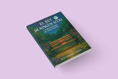 El rey de ningún sitio y otros relatos de todas partes / Ana Leonor Tonda El rey de ningún sitio y otros relatos de todas partes / Ana Leonor Tonda