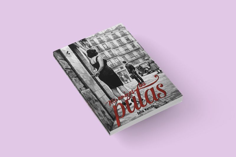 Mis amigas las putas / Julia Moreno Ribas Mis amigas las putas / Julia Moreno Ribas