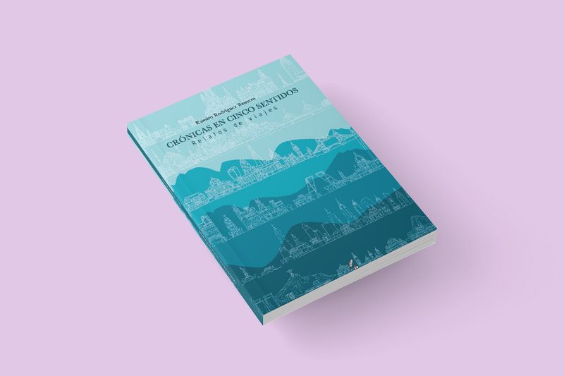 Crónicas en cinco sentidos. Relatos de viajes / Ramiro Martín Rodríguez Bausero