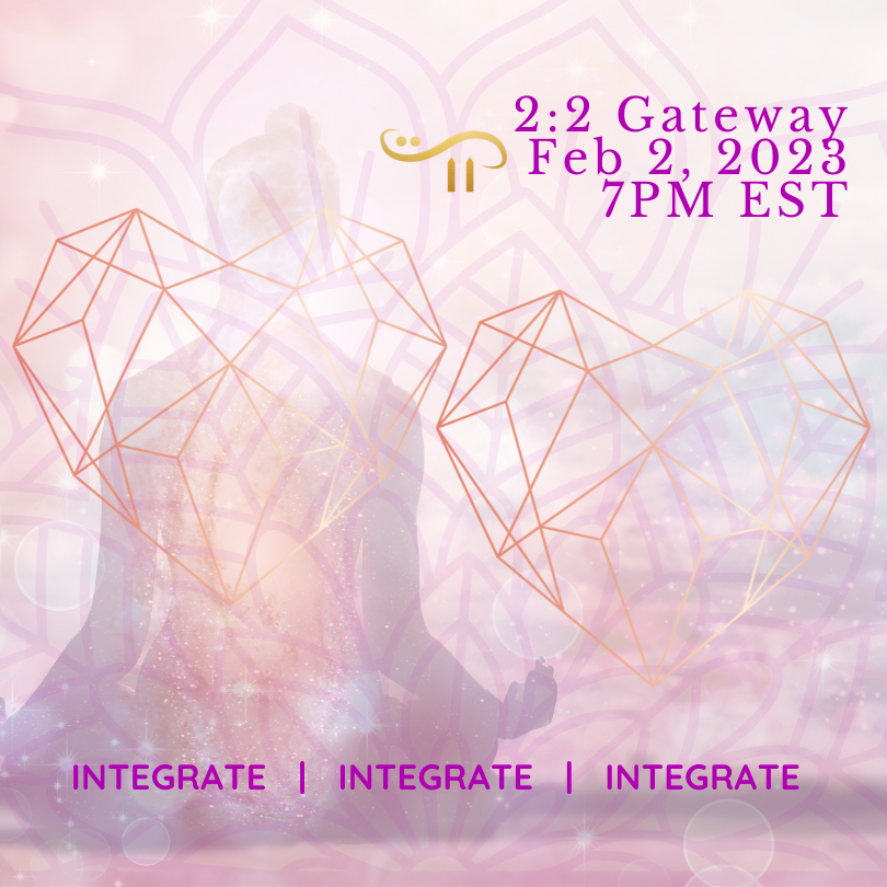 2:2 GATEWAY….a time to INTEGRATE Oneness of Mastery