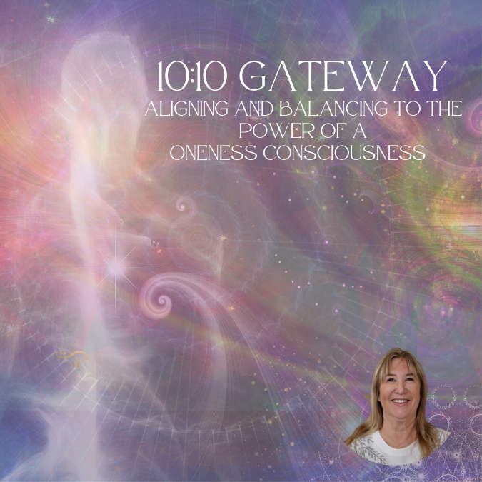 10:10 Gateway 2023   ALIGNING AND BALANCING TO THE POWER of a ONENESS CONSCIOUSNESS