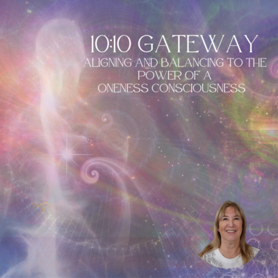 10:10 Gateway 2023 ALIGNING AND BALANCING TO THE POWER of a ONENESS CONSCIOUSNESS