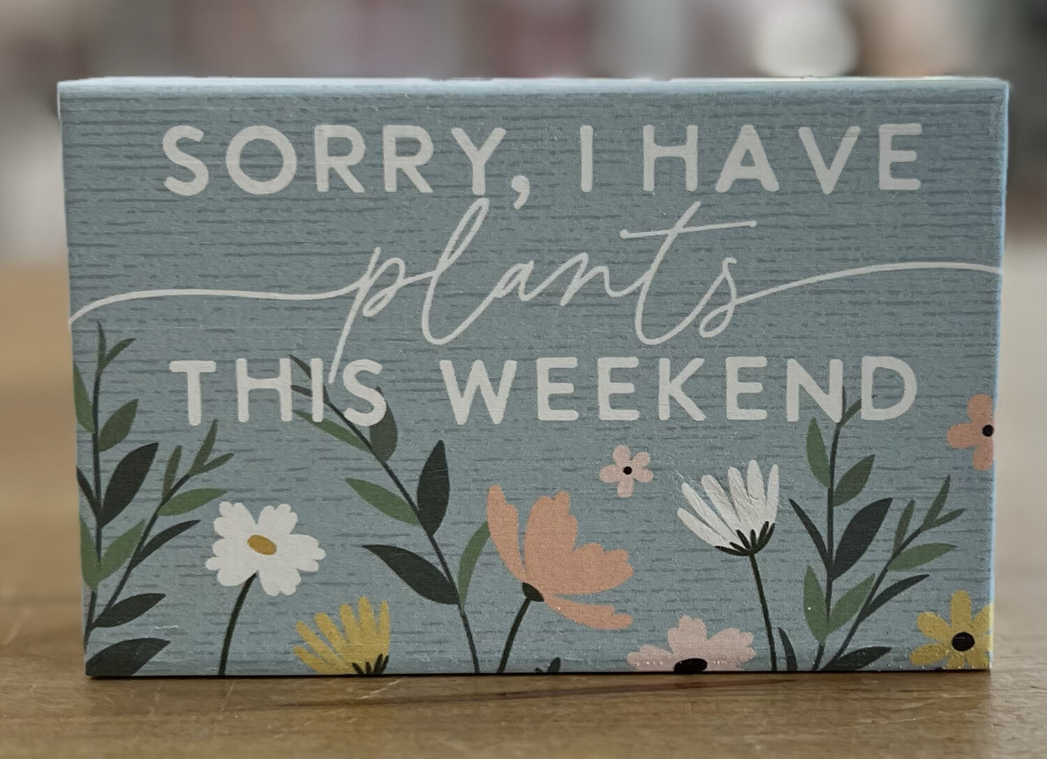 Sorry, I Have Plants This Weekend Sign