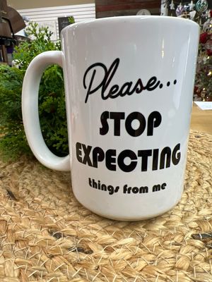 Please Stop Expecting Things From Me Mug Please Stop Expecting Things From Me Mug