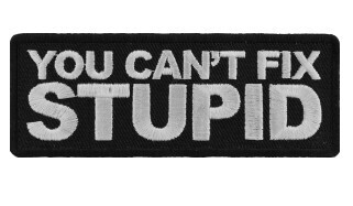 You Can&#39;t Fix Stupid WH